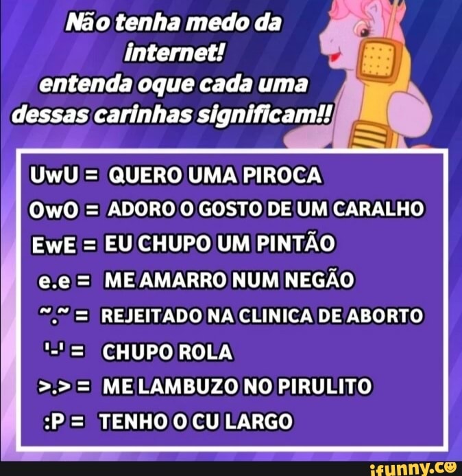 NÃO TENHA MEDO DA INTERNET! Entenda o que cada uma dessai- carinhas  significa!!!!! UwlU= QUERO UMA