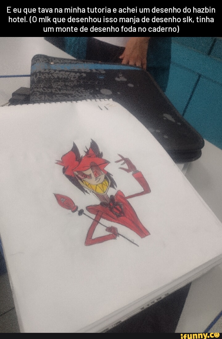 E eu que tava na minha tutoria e achei um desenho do hazbin hotel. (O mlk  que desenhou isso manja de desenho slk, tinha um monte de desenho foda no  caderno) -