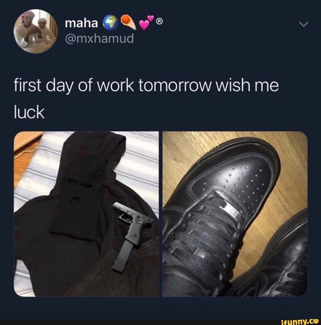 First day of work tomorrow wish me luck iFunny Brazil