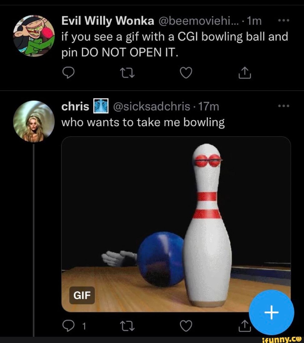 Evil Willy Wonka @beemoviehi...-im if you see a gif with a CGI bowling ball  and pin DO NOT OPEN IT. chris @sicksadchris - who wants to take me bowling  - iFunny Brazil