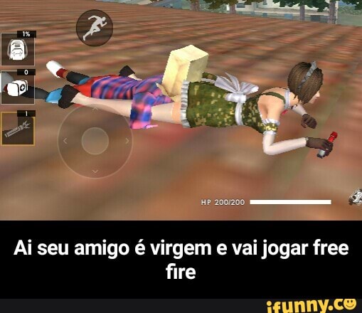 E - Ai seu amigo é virgem e vai jogar free fire - iFunny Brazil