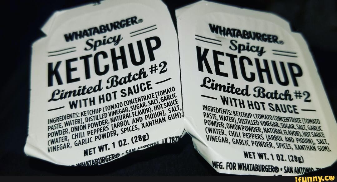 Whataburger Spicy Ketchup Limited Batch #2 - TH HOT - oM N PAST KETCU  NENTRATETOANID E WNTER SOVINEGAR SUGAR SAT. (WATE: POWDER, RANR) NOTAE  CHILL PEPPERS TARROL AND PAQUIA, VINEGAR, GARLIC POWDER, - iFunny Brazil