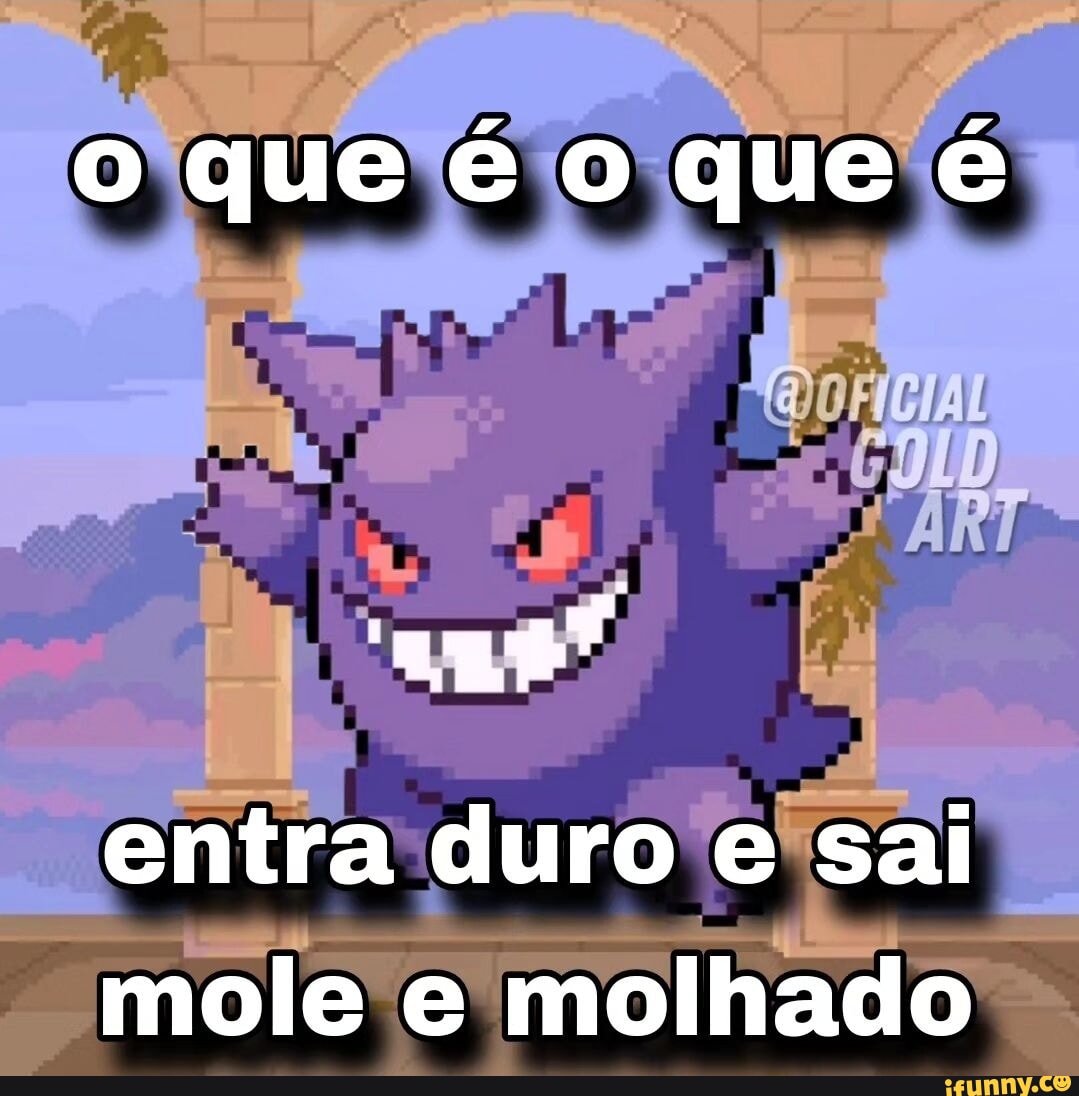O que é o que é entra duro e sai mole e molhado - iFunny Brazil