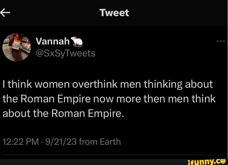Women have a lot on their minds (Roman empires and all that), and
