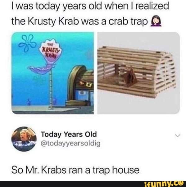 I was today years old when I realized the Krusty Krab was a crab