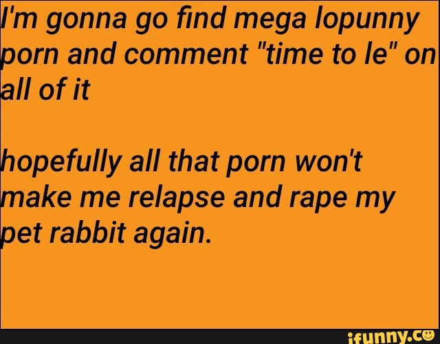 Mega Meme Porn - I'm gonna go find mega lopunny porn and comment \