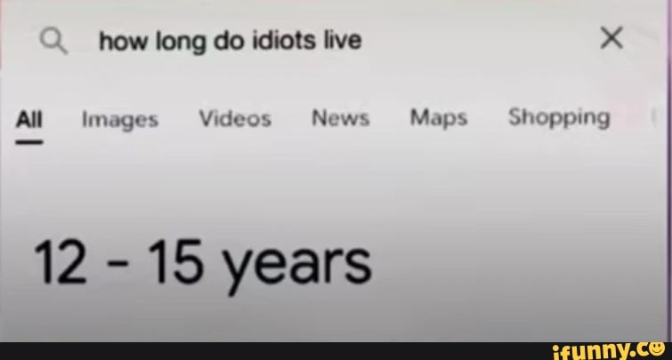 How Long Do Idiots Live