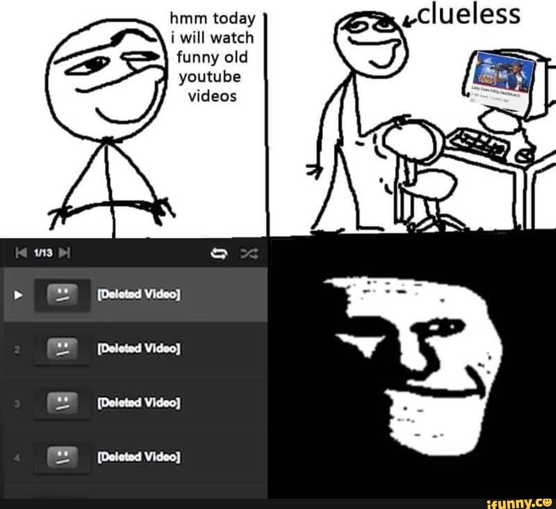 Hmm today i will watch funny old youtube videos - iFunny Brazil