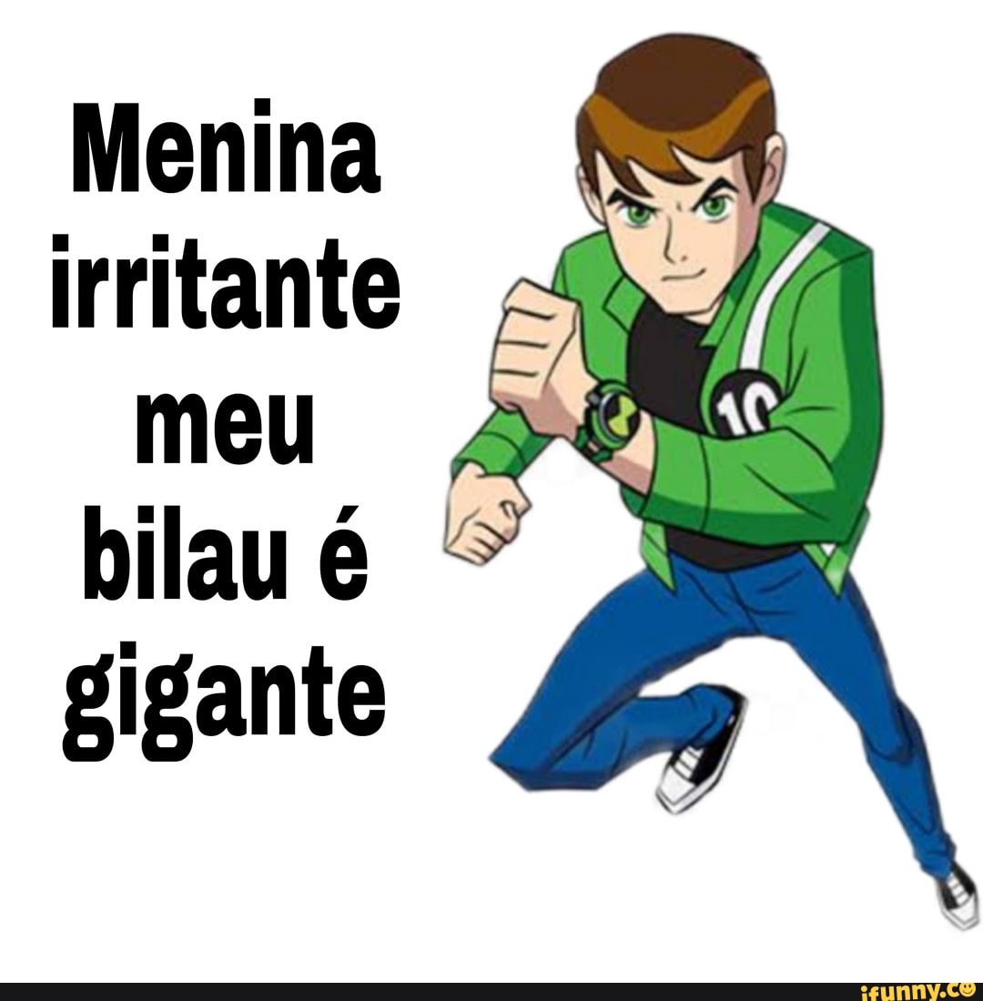 Menina irritante meu bilau é gigante - iFunny Brazil