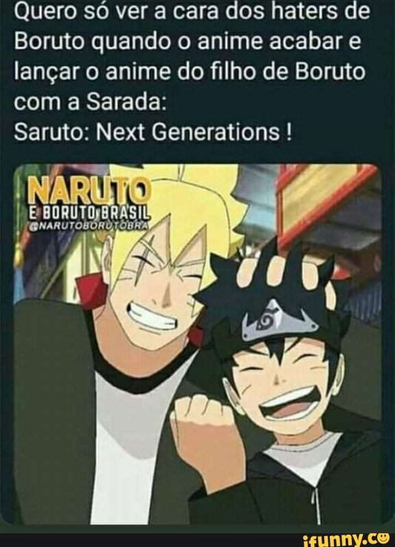 Quero só ver a cara dos haters de Boruto quando o anime acabar e lançar o  anime do filho de Boruto com a Sarada: Saruto: Next Generations ! (NARÚ -  iFunny Brazil