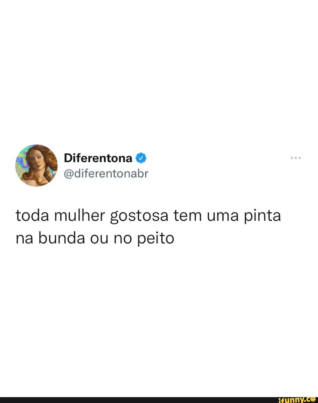 Toda mulher gostosa tem uma pinta na bunda ou no peito - iFunny Brazil