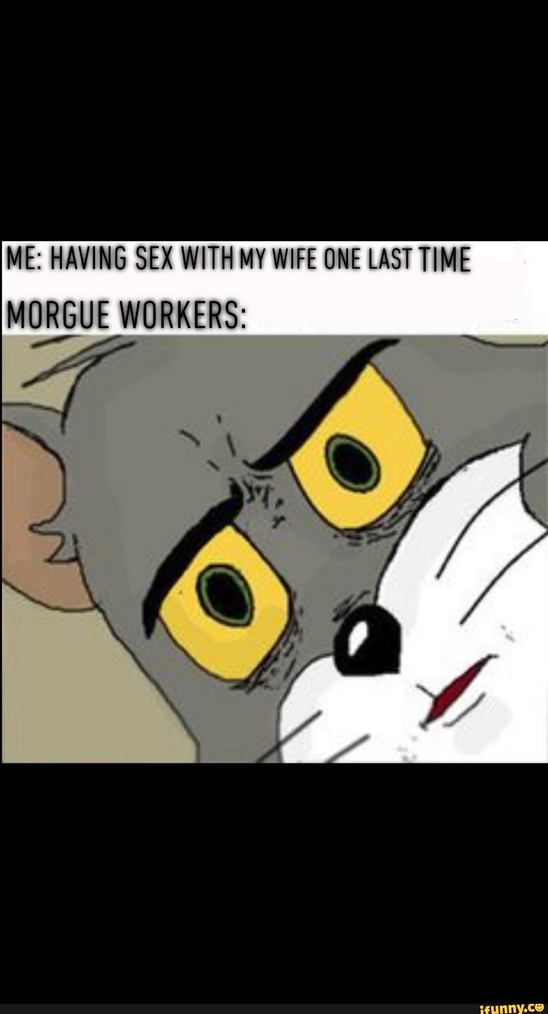 ME: HAVING SEX WITH MY WIFE ONE LAST TIME MORGUE WORKERS: - iFunny Brazil