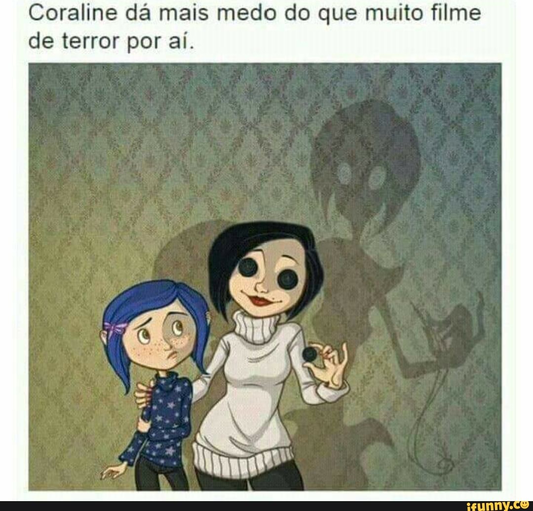 Coraline dá mais medo do que muito filme de terror por aí. - iFunny Brazil