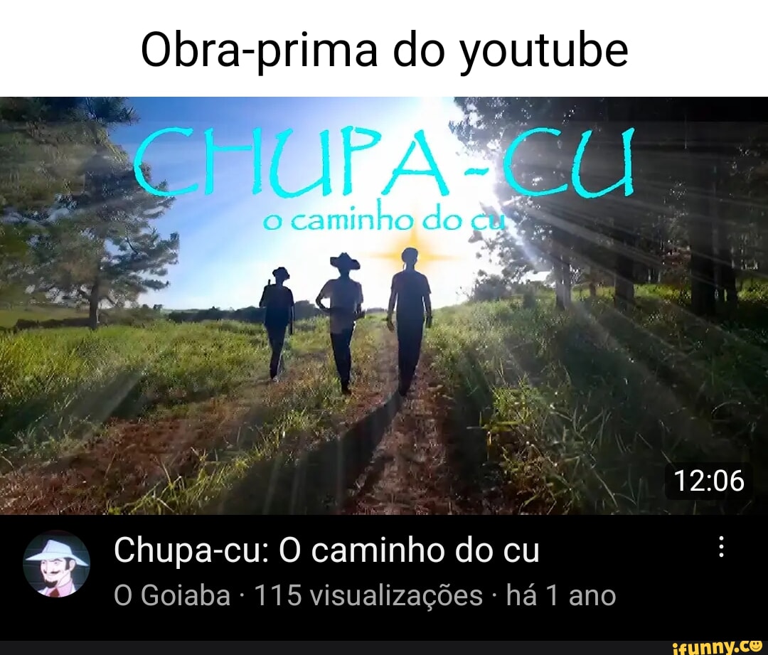 Obra-prima do youtube UPA do Chupa cu: O caminho do cu O Goiaba 115  visualizações - há 1 ano - iFunny Brazil