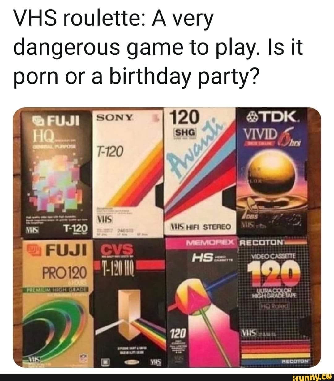 VHS roulette: A very dangerous game to play. Is it porn or a birthday  party? SONY 120 @TDK VIVID ,RECOTON HS. - iFunny Brazil