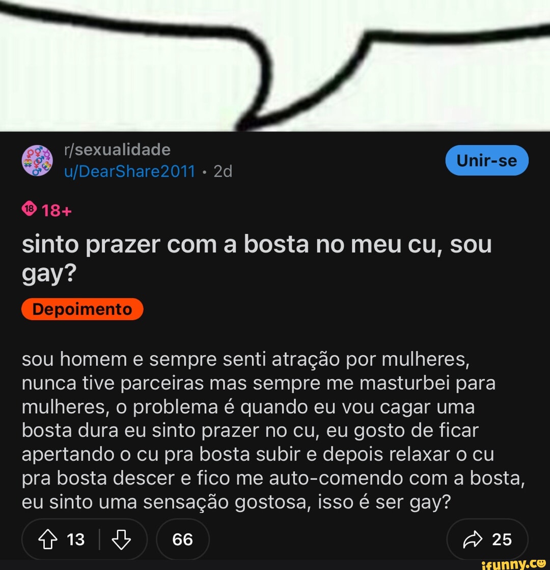 Sexualidade Unir-so ) 18+ sinto prazer com a bosta no meu cu, sou gay? sou