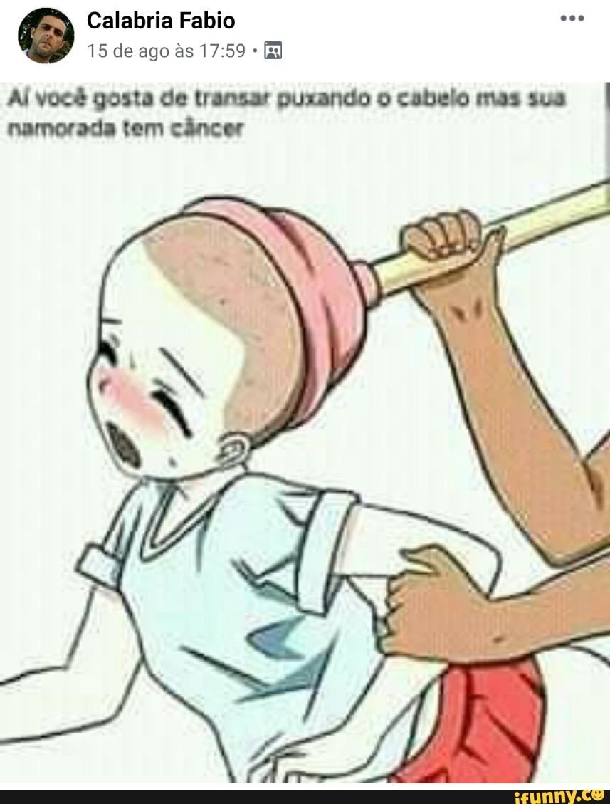 Ai você gosta de transar puxando o cabelo mas sua - iFunny Brazil