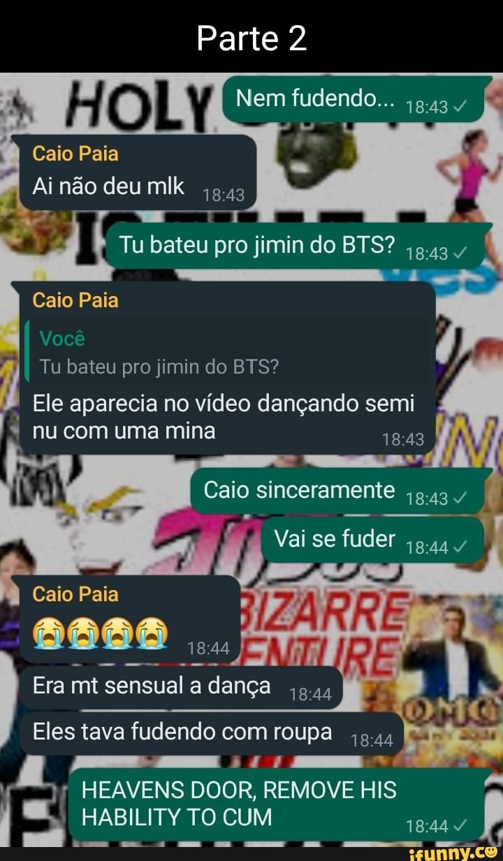 Parte Nem fudendo... Caio Paia Ai não deu mlk ) Tu bateu pro jimin do BTS?  Caio