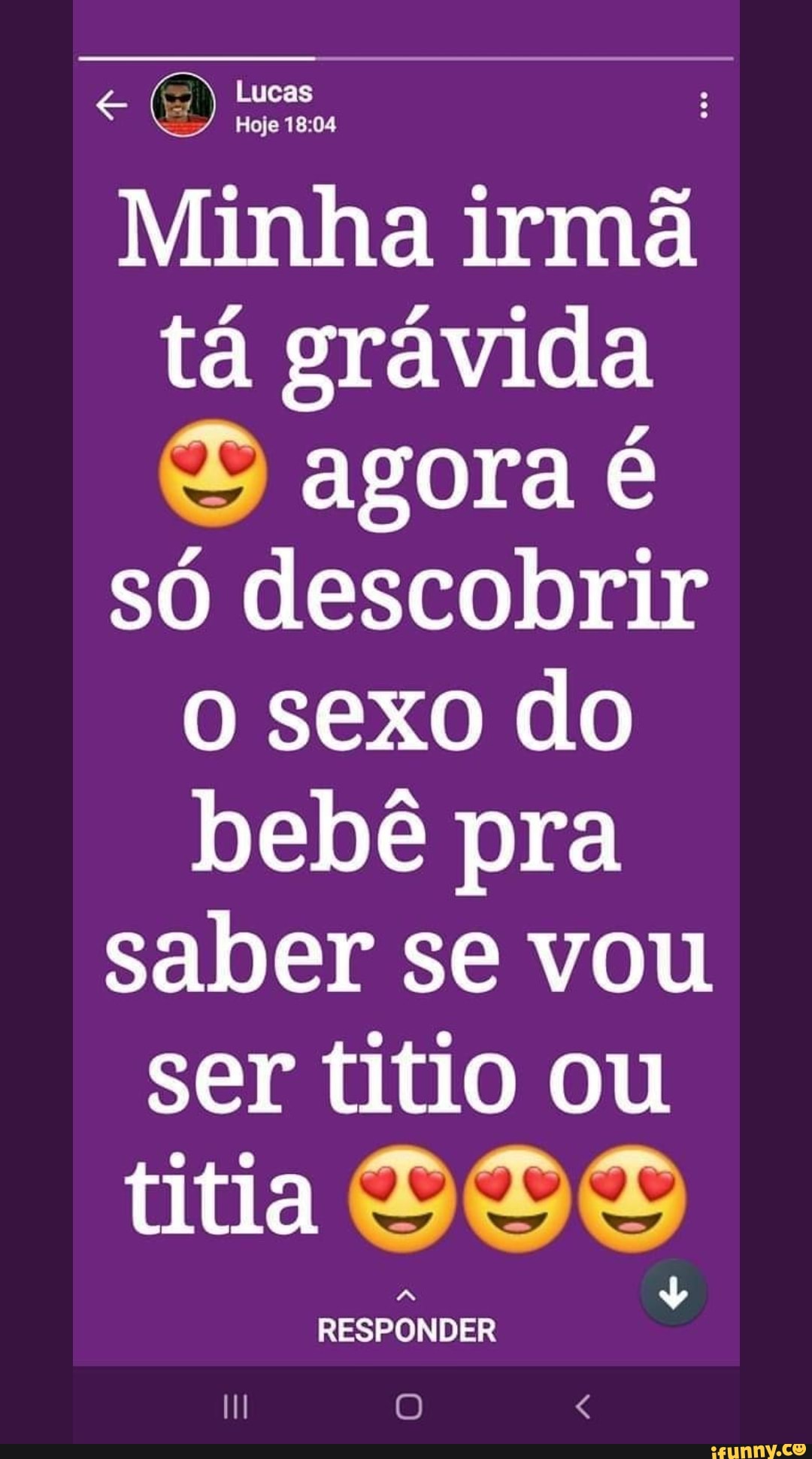 Om, Minha irmã tá grávida agora é só descobrir o sexo do bebê pra saber se  vou ser titio ou titia RESPONDER O < - iFunny Brazil