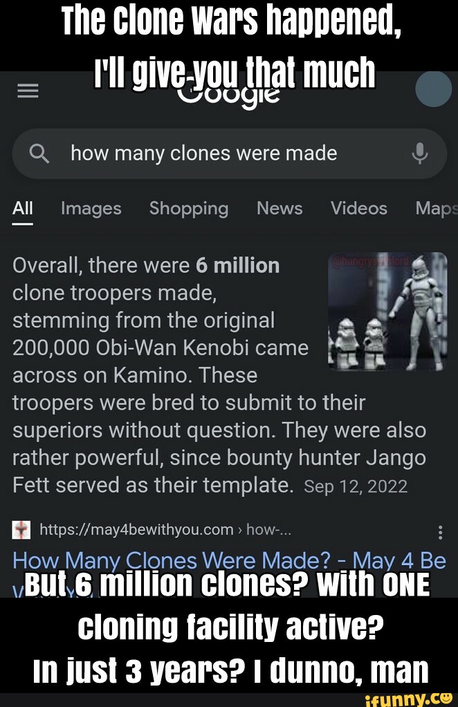The Clone Wars happened, Iigive-you that much Q. how many clones were ...