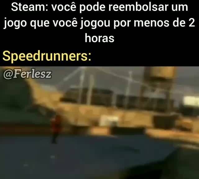 Nao tem meme, eu so quero saber se algum pode me explicar como reembolsar  jogos na steam, por favor? - iFunny Brazil