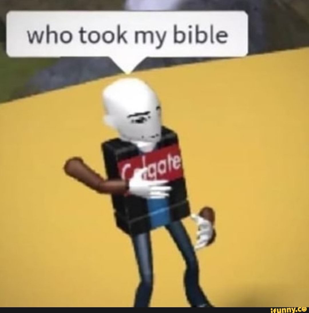 Who took my bible - iFunny  Roblox memes, Really funny memes