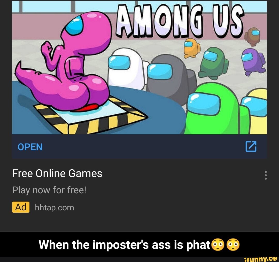 AMONG US SE OPEN Free Online Games Play now for free! When the imposter's  ass is phat - When the imposter's ass is phat😳😳 - iFunny Brazil