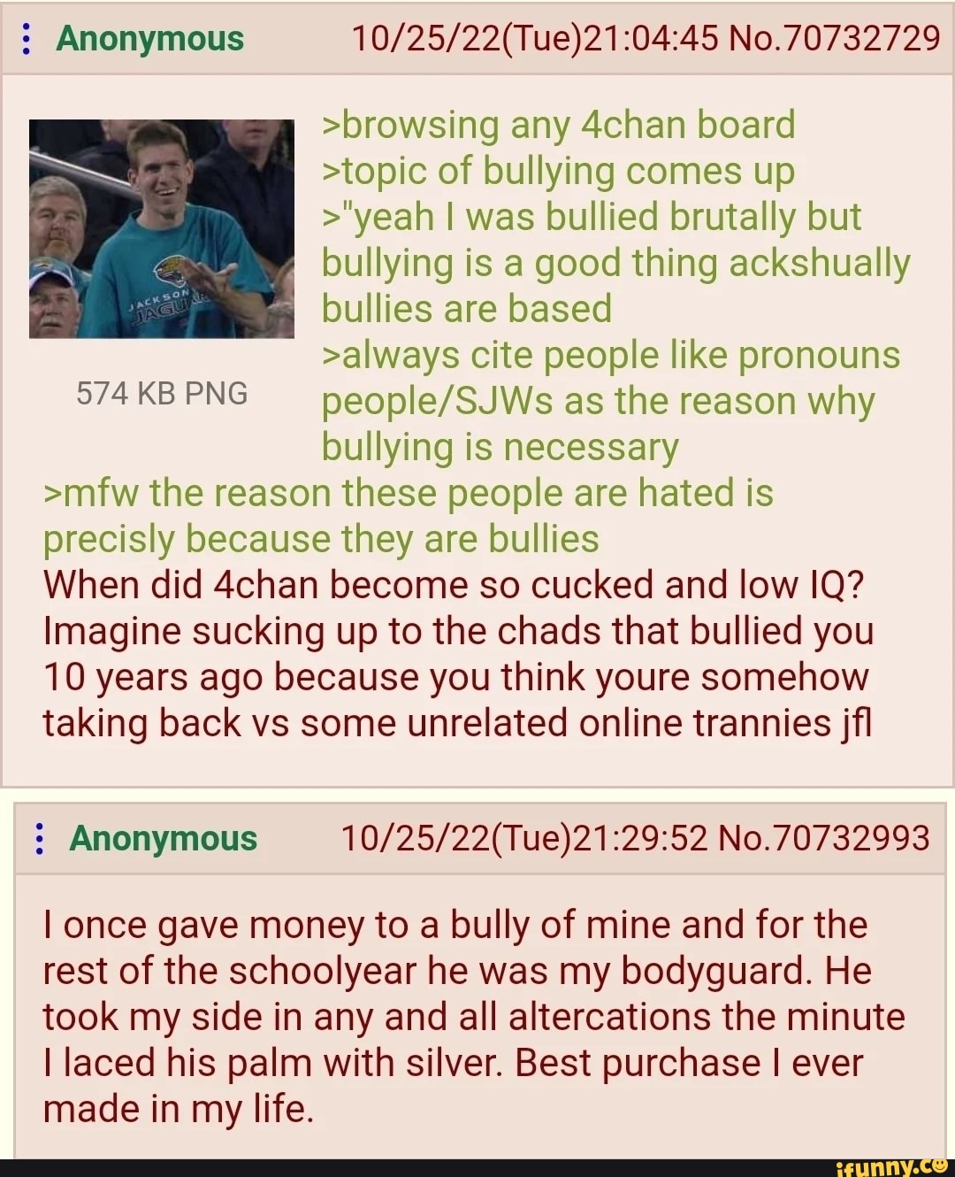 Anonymous No. 70732729 >browsing any 4chan board >topic of bullying comes  up >yeah I was bullied