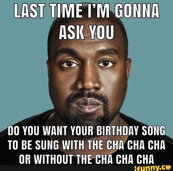 LAST TIME M GONNA ASK YOU DO YOU WANT YOUR BIRTHDAY SONG TO BE