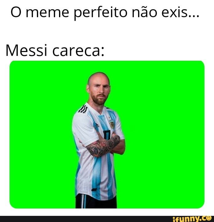 0 meme perfeito não exis Messi careca: - iFunny Brazil