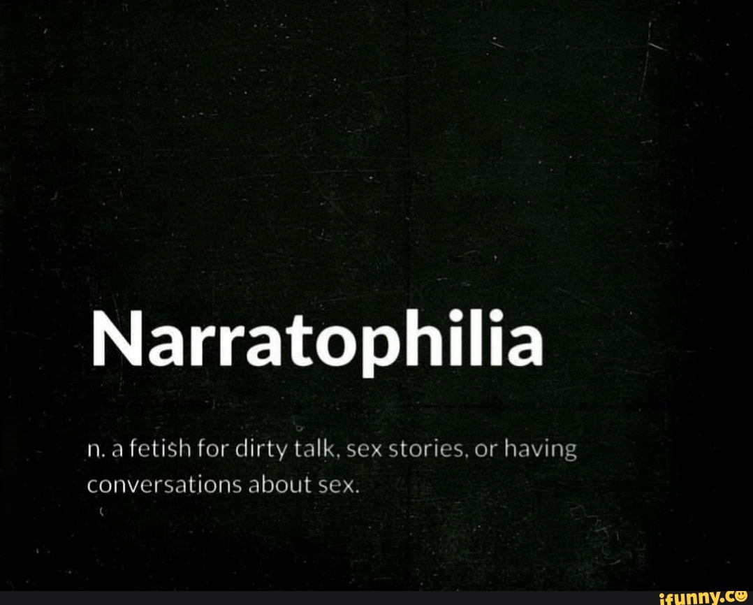 Narratophilia n.a fetish for dirty talk, sex stories, or having  conversations about sex. - iFunny Brazil