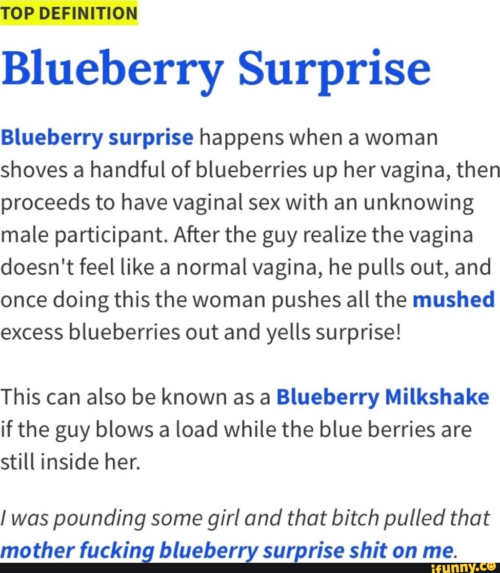 TOP DEFINITION Blueberry Surprise Blueberry surprise happens when a woman  shoves a handful of blueberries up