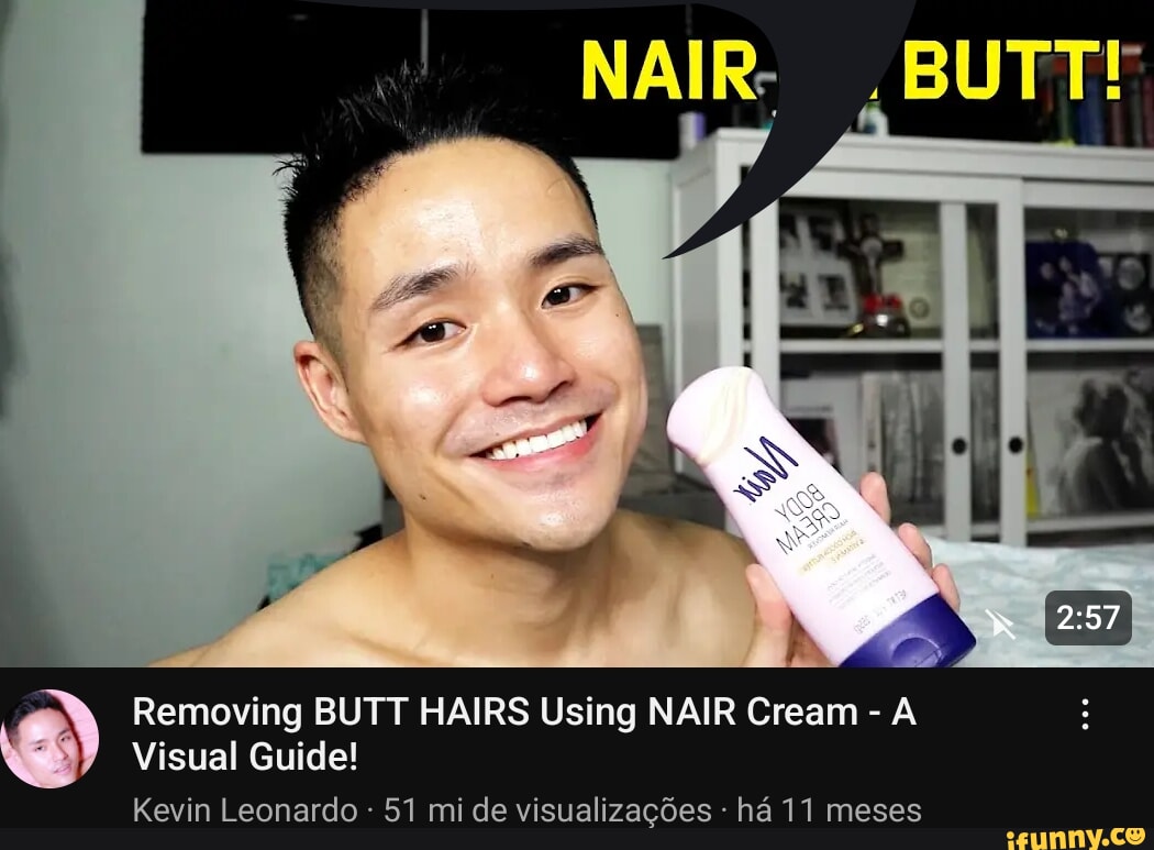 NAIR- BUTT! Removing BUTT HAIRS Using NAIR Cream - A Visual Guide! Kevin  Leonardo 51 mi de visualizacdes - ha 11 meses - iFunny Brazil