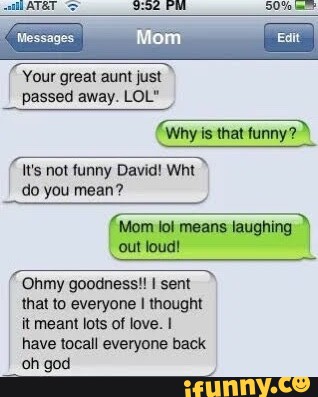 Messages Mom Details Honey, your Grandma has just died LOL FPACKWATCH Mom,  do you even know what LOL means? - iFunny Brazil