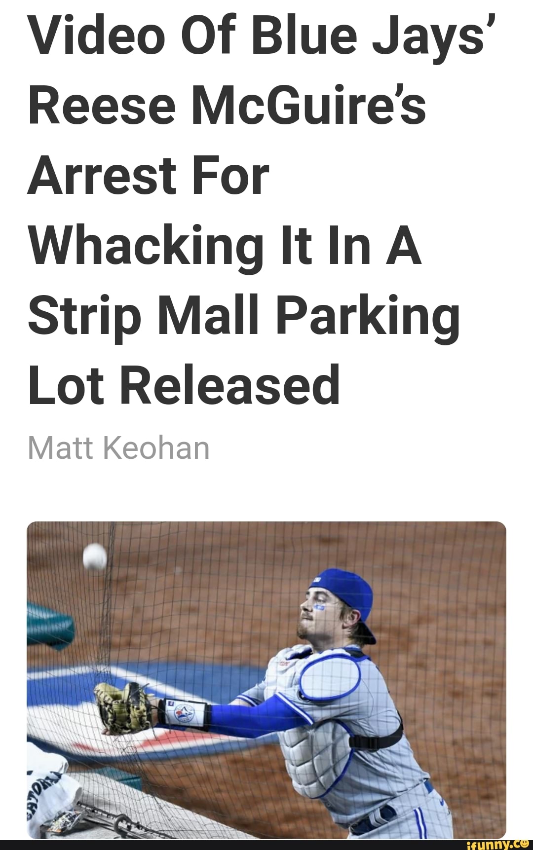 Video Of Blue Jays' Reese McGuire's Arrest For Whacking It InA Strip Mall  Parking Lot Released Matt Keohan - iFunny Brazil