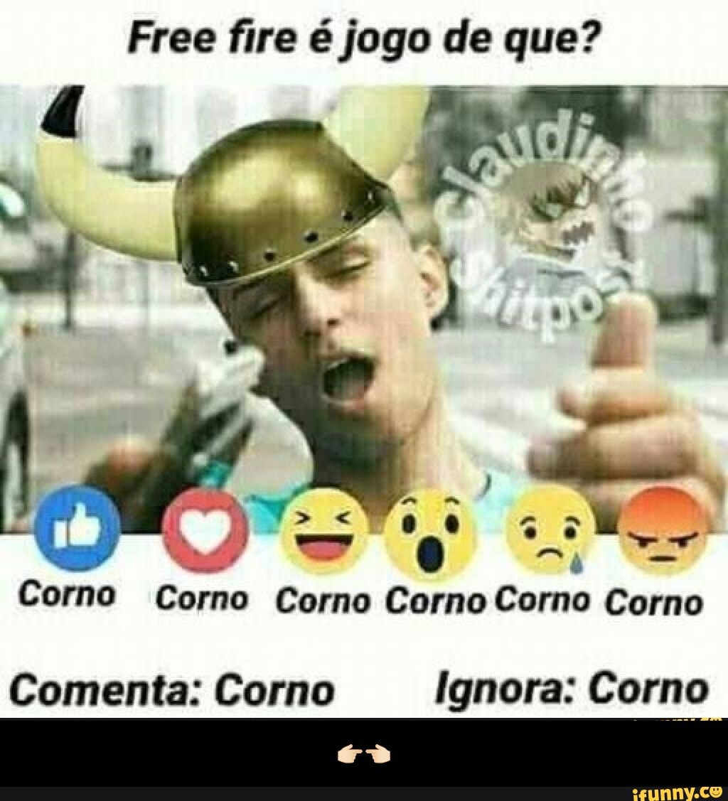 Free fire é jogo de que? Corno Corno Corno Corno Corno Corno Comenta: Corno  Ignora: Corno - 👉🏻👈🏻 - iFunny Brazil