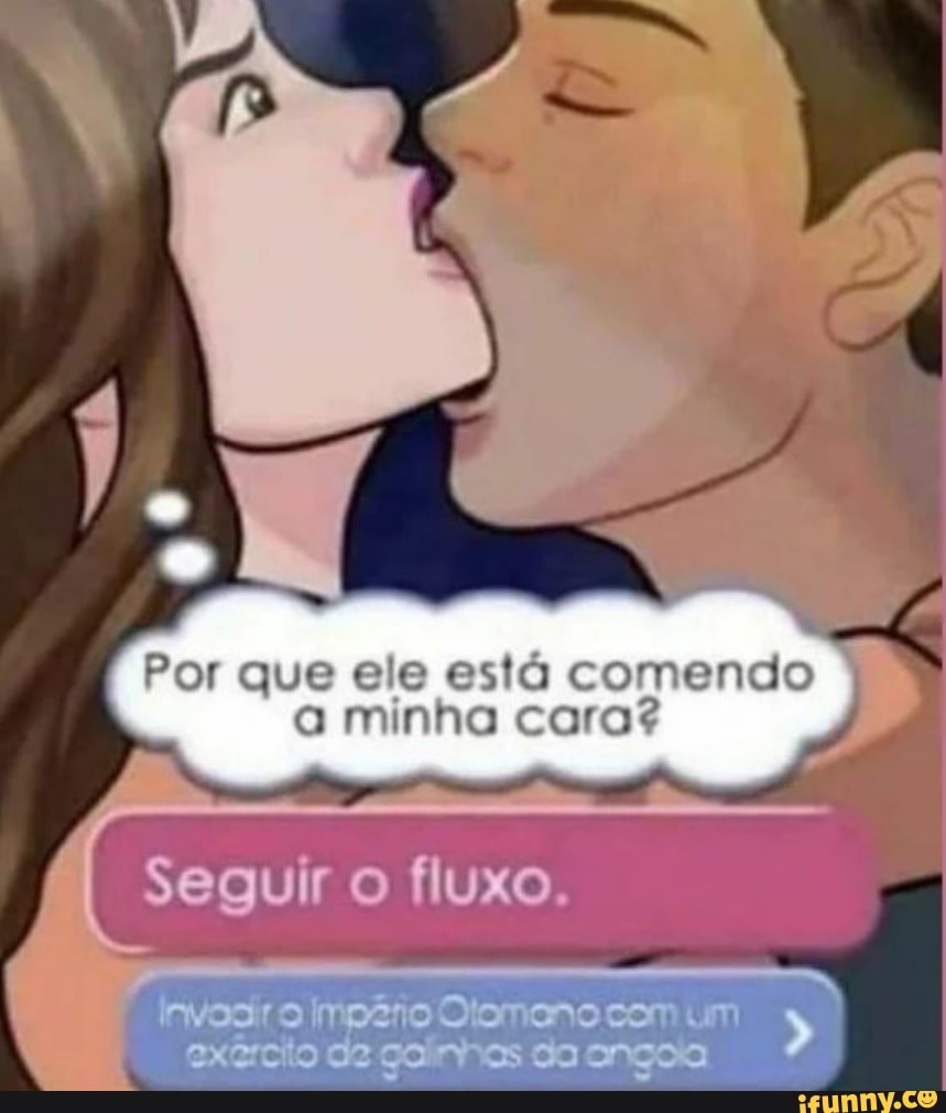 Por que ele está comendo minha cara? Seguir o fluxo. - iFunny Brazil