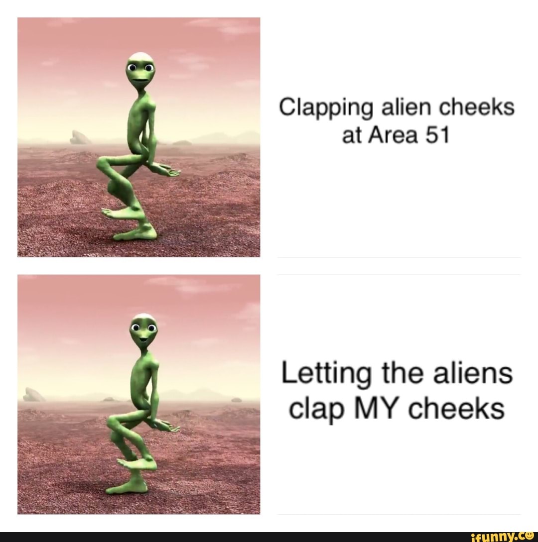 Clapping alien cheeks at Area 51 Letting the aliens clap MY cheeks - iFunny  Brazil