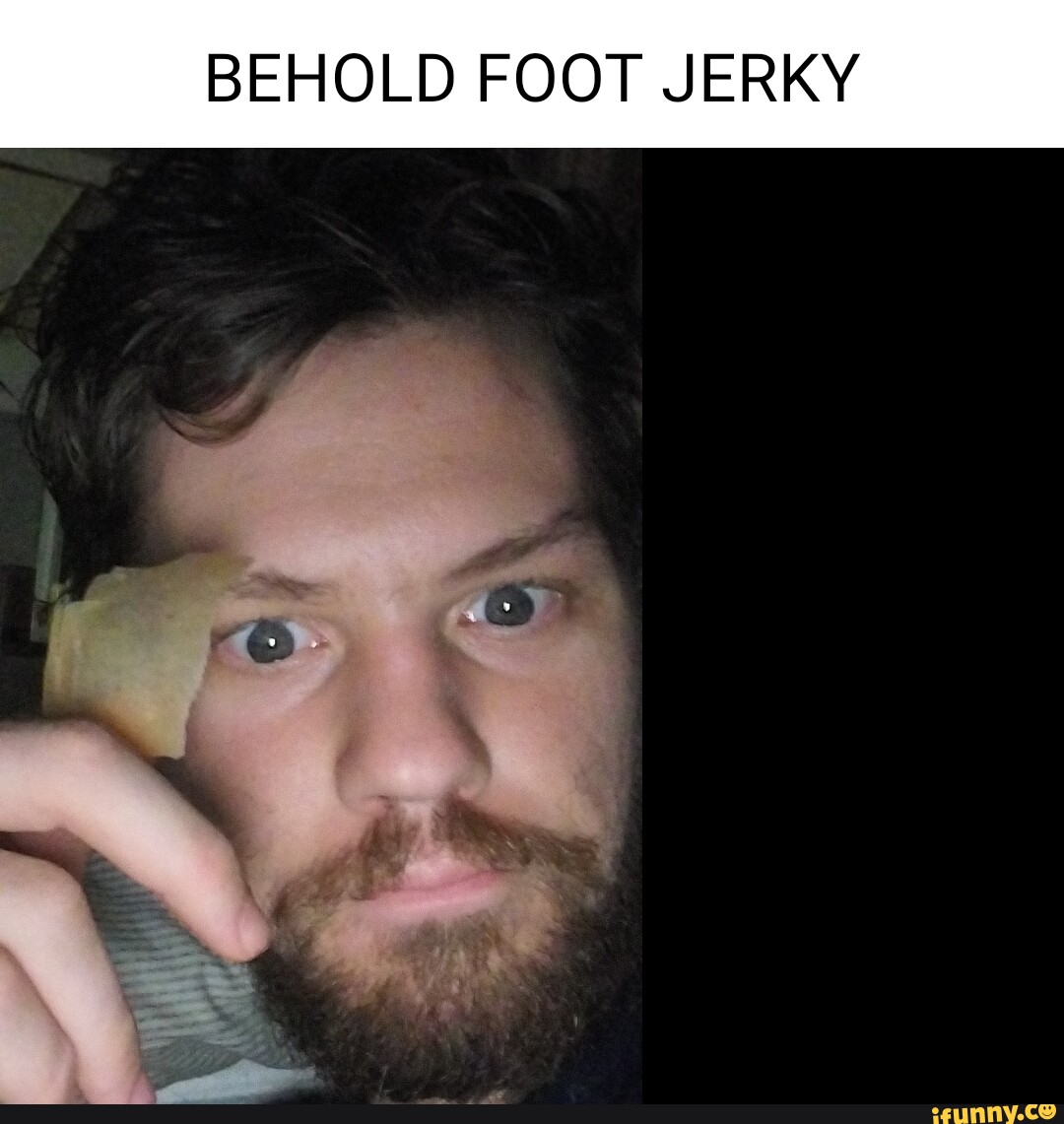 BEHOLD FOOT JERKY iFunny Brazil