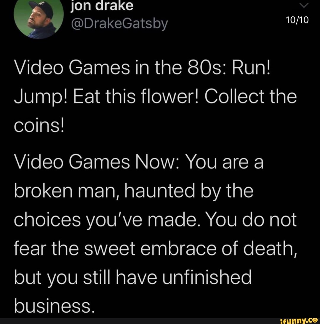 Jon arake @DrakeGatsby Video Games in the Run! Jump! Eat this flower!  Collect the coins! Video