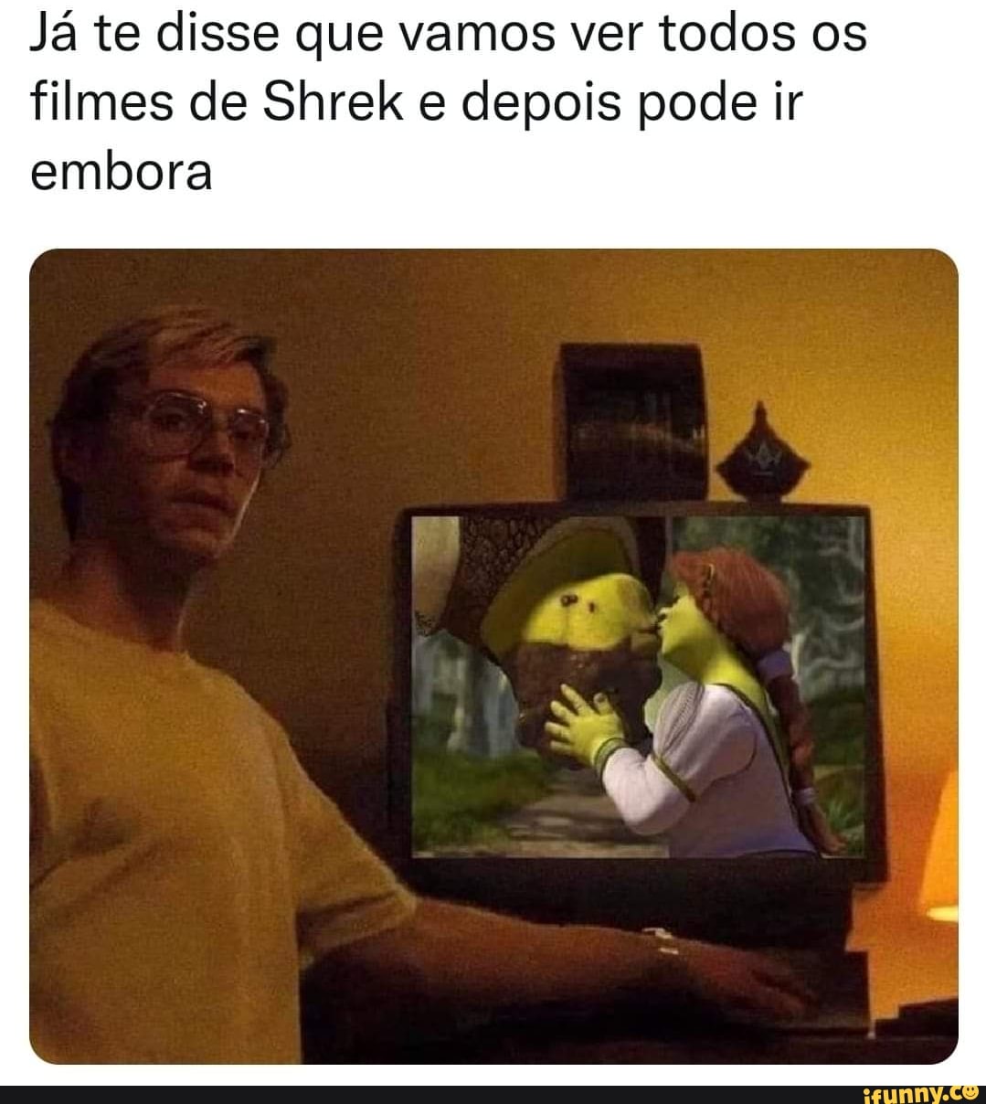 Já te disse que vamos ver todos os filmes de Shrek e depois pode ir embora  - iFunny Brazil