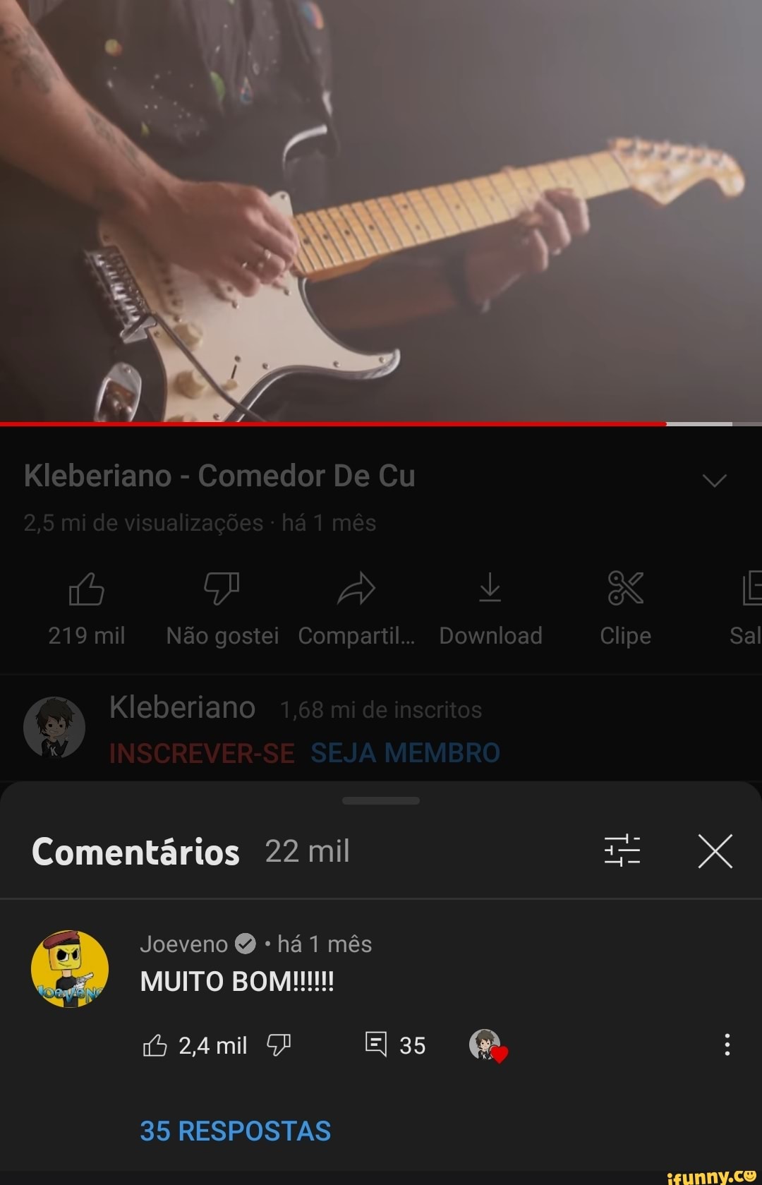 Kleberiano - Comedor De Cu 219 mil Não gostei Compartil.. Download Clipe  SEJA MEMBRO Kleberiano Comentários 22 mil Joeveno Q há 1 mês MUITO BOM!  24mil 35 RESPOSTAS Clipe Sal - iFunny Brazil