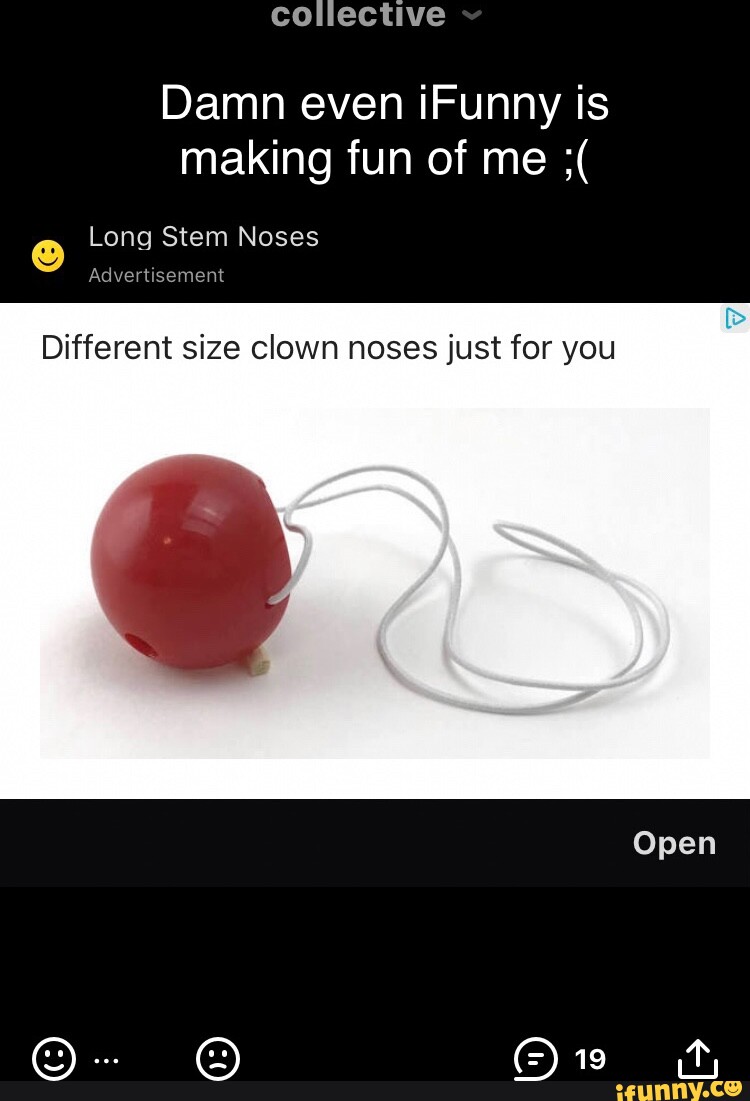 Collective Damn even iFunny is making fun of me Long Stem Noses ...