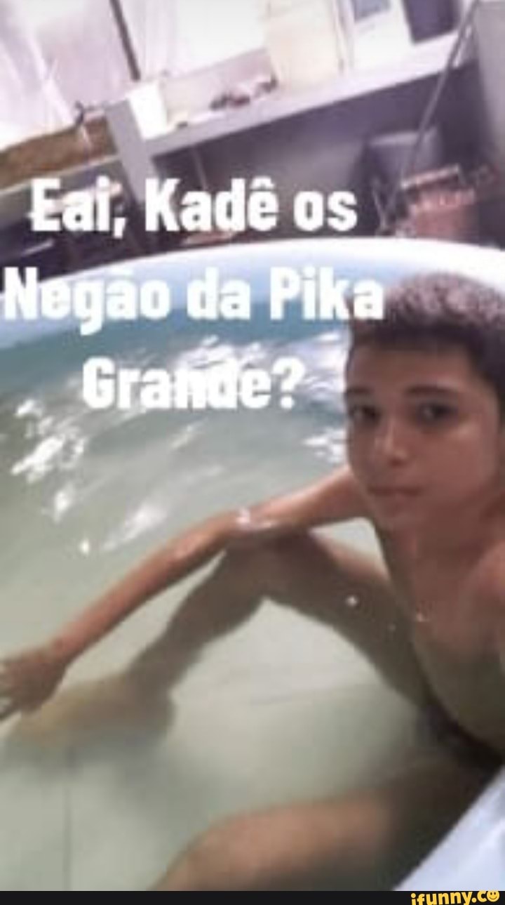 1 Kade os Negão da Pika Grande? - iFunny Brazil