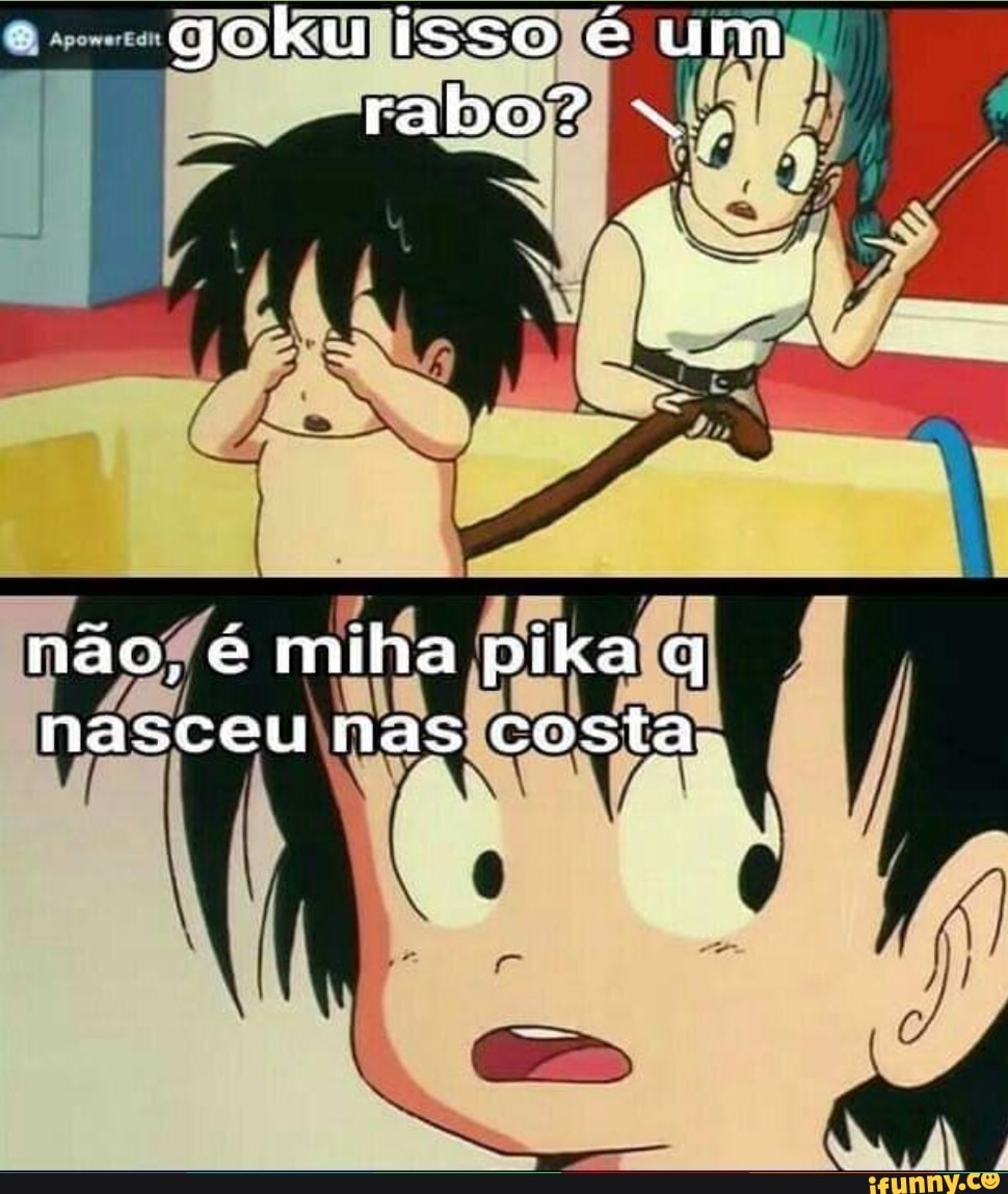 Goku isso é um rabo? nao, é miha pika q nasceu nas costa - iFunny Brazil