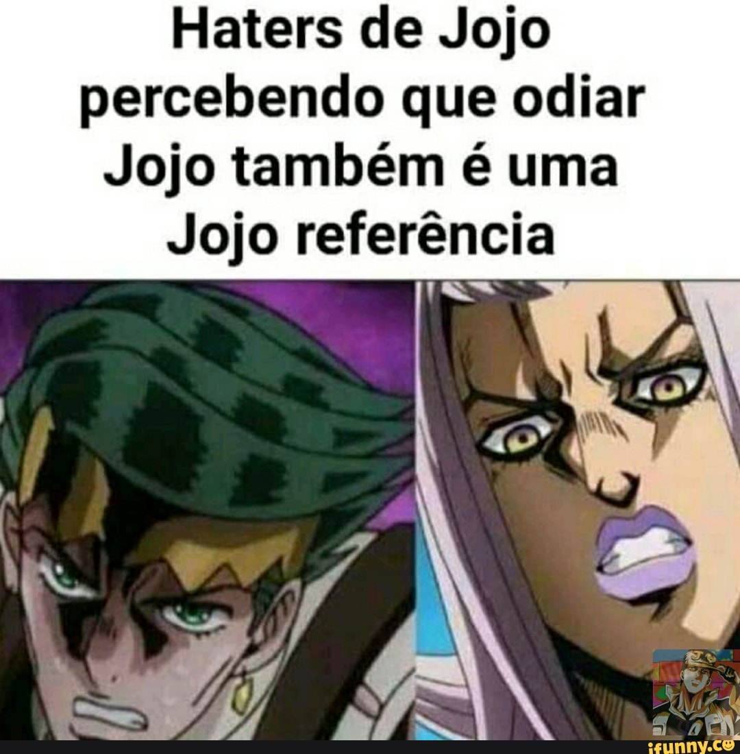 Haters de jojo não podem odiar porque odiar jojo é uma jojo reference -  iFunny Brazil