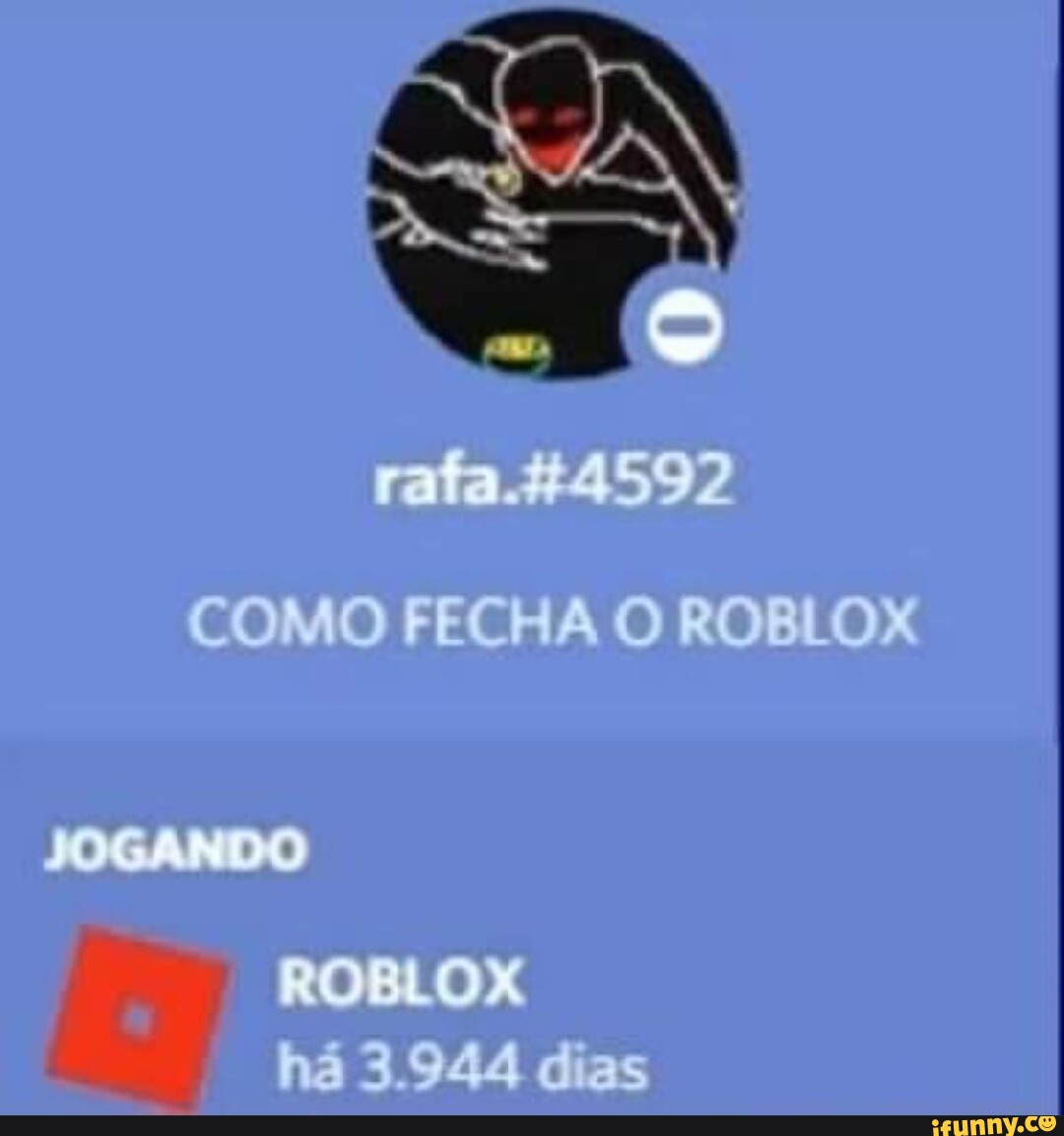 COMO FECHA O ROBLOX ROBLOX há 3.944 dias - iFunny Brazil