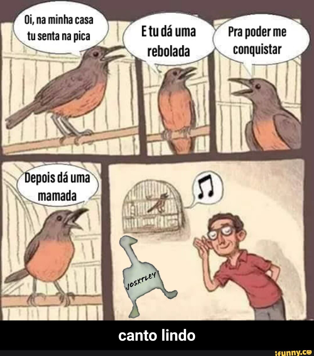 Oi, na minha casa I tu senta na pica / Etu dá uma Pra poder me Depois dá  uma Mamada rebolada conquistar canto lindo - canto lindo - iFunny Brazil