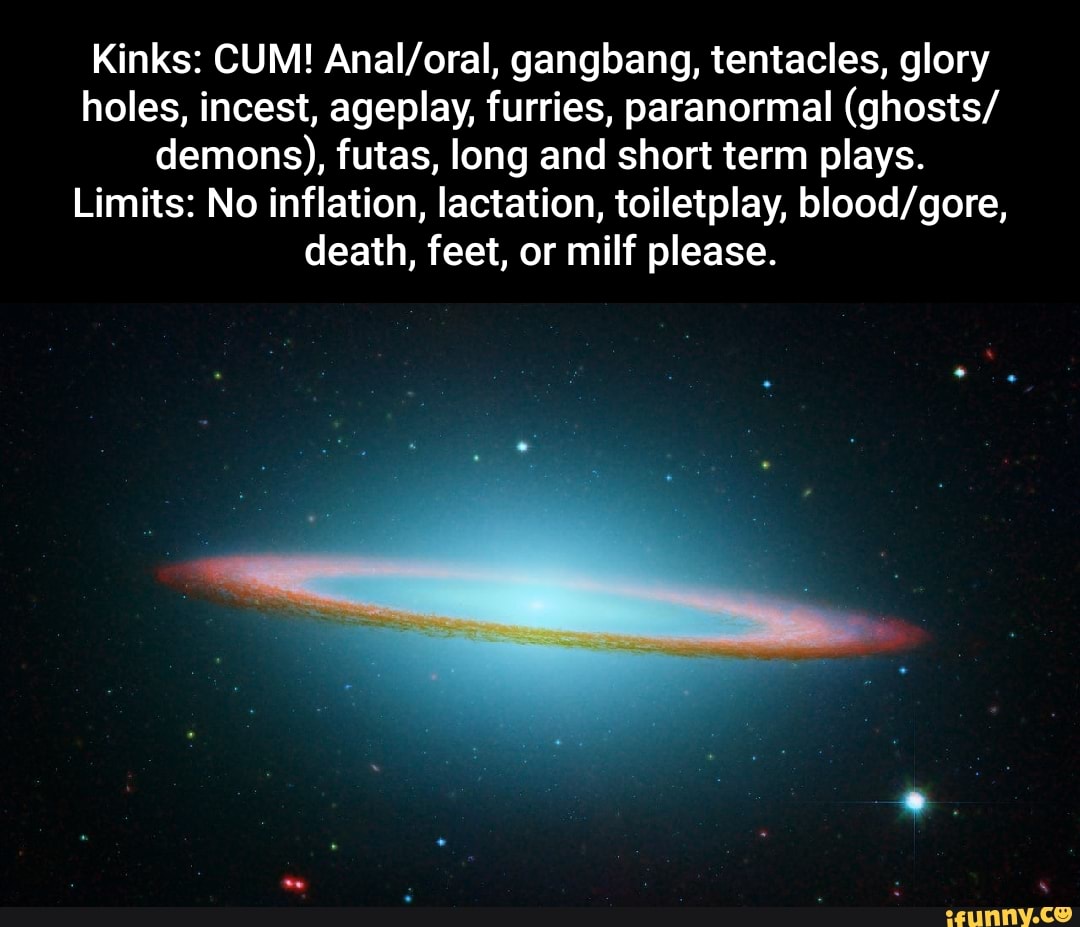 Kinks: CUM! gangbang, tentacles, glory holes, incest, ageplay, furries,  paranormal (ghosts/ demons), futas, long and short term plays. Limits: No  inflation, lactation, toiletplay, death, feet, or milf please. - iFunny  Brazil