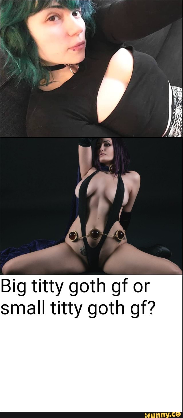 Big titty goth gf or small titty goth gf? - iFunny Brazil